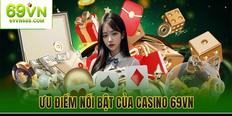 Những ưu điểm vượt trội tại sảnh casino 69VN