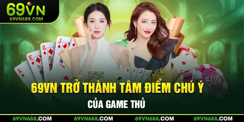 69VN trở thành tâm điểm chú ý của game thủ