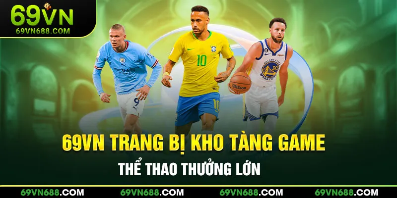 69VN trang bị kho tàng game thể thao thưởng lớn