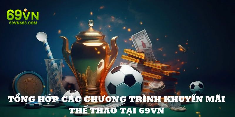 Tổng hợp các chương trình khuyến mãi hấp dẫn tại sảnh thể thao 69VN