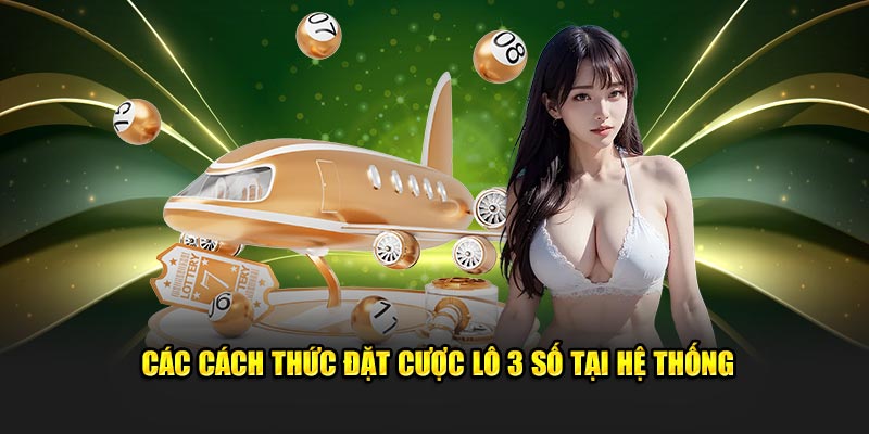 Các cách thức đặt cược lô 3 số tại hệ thống