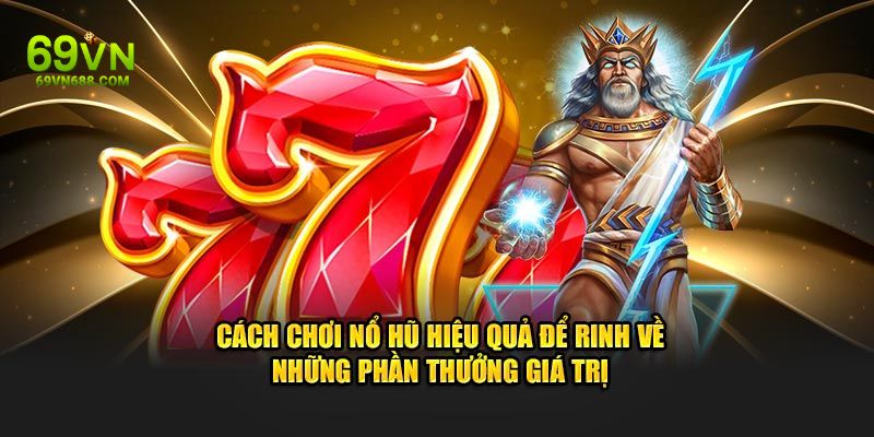 Cách chơi nổ hũ hiệu quả để rinh về những phần thưởng giá trị