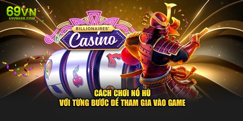 Cách chơi nổ hũ với từng bước để tham gia vào game