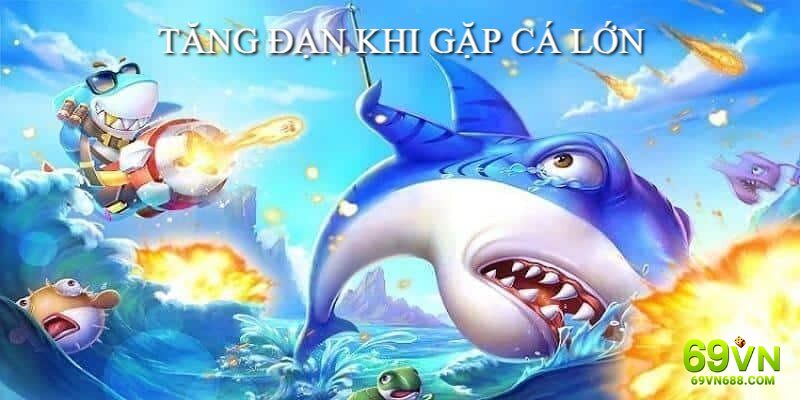 Tăng đạn khi gặp boss là mẹo chơi bắn cá thông minh