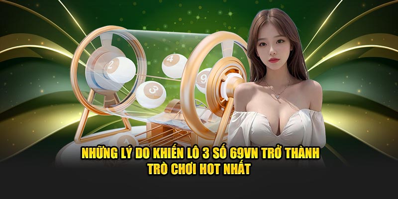 Những lý do khiến lô 3 số 69VN trở thành trò chơi hot nhất 