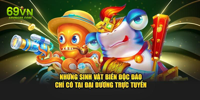 Những sinh vật biển độc đáo chỉ có tại đại dương trực tuyến